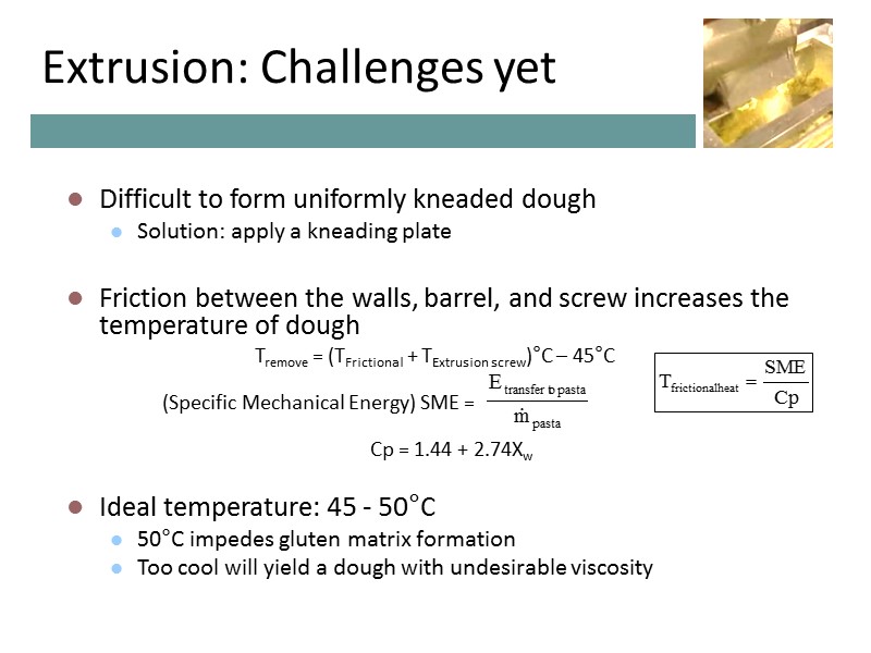 Extrusion: Challenges yet Difficult to form uniformly kneaded dough Solution: apply a kneading plate Extrusion: Challenges yet Difficult to form uniformly kneaded dough Solution: apply a kneading plate